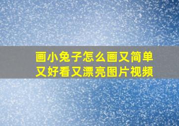 画小兔子怎么画又简单又好看又漂亮图片视频