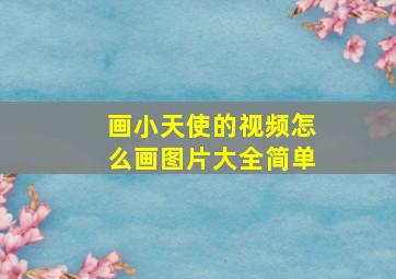 画小天使的视频怎么画图片大全简单