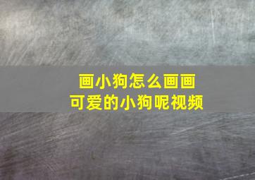 画小狗怎么画画可爱的小狗呢视频