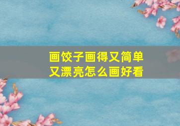 画饺子画得又简单又漂亮怎么画好看