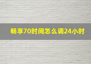 畅享70时间怎么调24小时