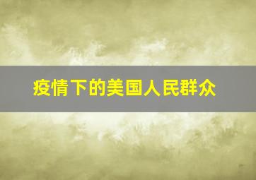 疫情下的美国人民群众