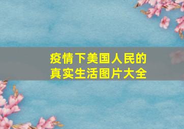 疫情下美国人民的真实生活图片大全