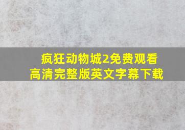 疯狂动物城2免费观看高清完整版英文字幕下载