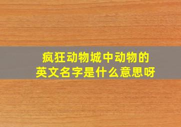 疯狂动物城中动物的英文名字是什么意思呀