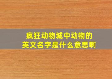 疯狂动物城中动物的英文名字是什么意思啊