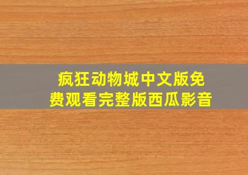 疯狂动物城中文版免费观看完整版西瓜影音