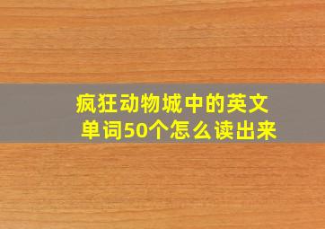 疯狂动物城中的英文单词50个怎么读出来