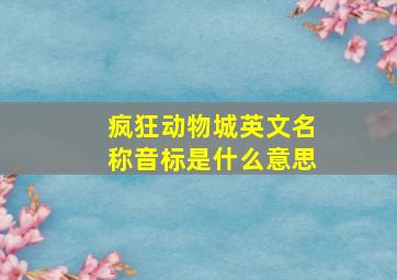 疯狂动物城英文名称音标是什么意思