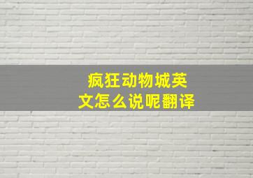 疯狂动物城英文怎么说呢翻译