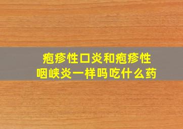 疱疹性口炎和疱疹性咽峡炎一样吗吃什么药