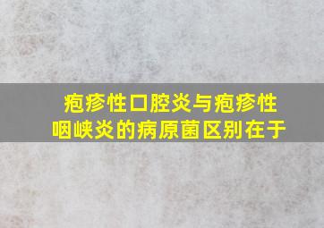 疱疹性口腔炎与疱疹性咽峡炎的病原菌区别在于