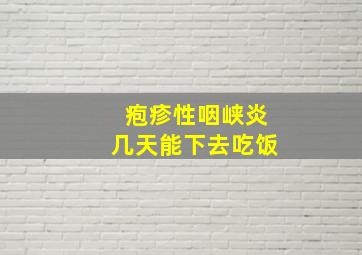 疱疹性咽峡炎几天能下去吃饭