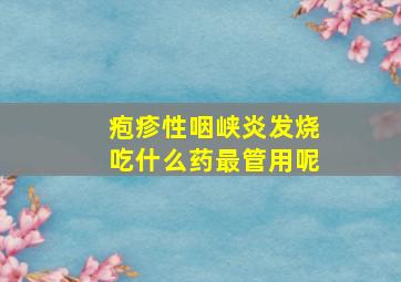 疱疹性咽峡炎发烧吃什么药最管用呢