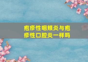 疱疹性咽颊炎与疱疹性口腔炎一样吗