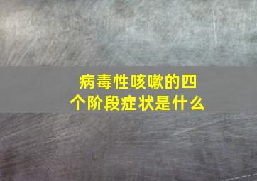 病毒性咳嗽的四个阶段症状是什么