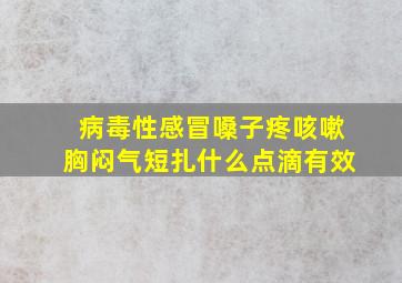 病毒性感冒嗓子疼咳嗽胸闷气短扎什么点滴有效