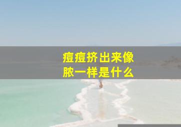 痘痘挤出来像脓一样是什么