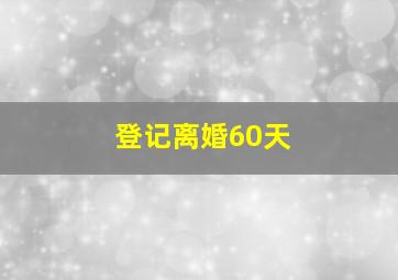 登记离婚60天