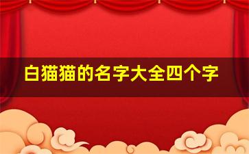 白猫猫的名字大全四个字