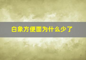 白象方便面为什么少了