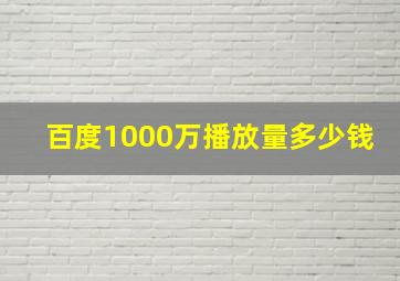 百度1000万播放量多少钱