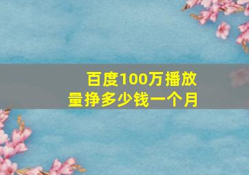 百度100万播放量挣多少钱一个月