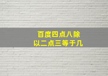 百度四点八除以二点三等于几