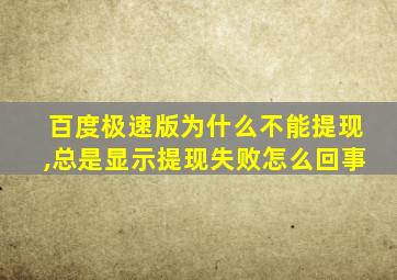 百度极速版为什么不能提现,总是显示提现失败怎么回事