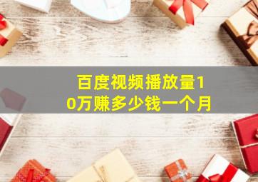 百度视频播放量10万赚多少钱一个月