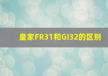 皇家FR31和GI32的区别