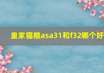 皇家猫粮asa31和f32哪个好