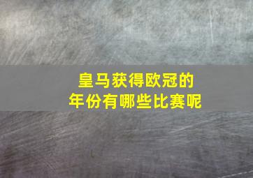 皇马获得欧冠的年份有哪些比赛呢