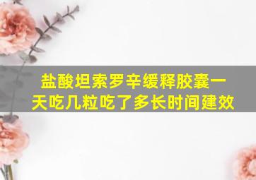 盐酸坦索罗辛缓释胶囊一天吃几粒吃了多长时间建效