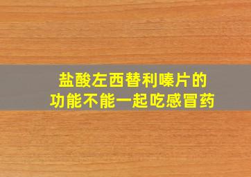 盐酸左西替利嗪片的功能不能一起吃感冒药