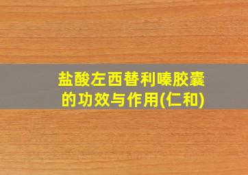 盐酸左西替利嗪胶囊的功效与作用(仁和)