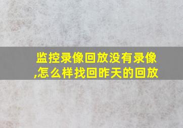 监控录像回放没有录像,怎么样找回昨天的回放