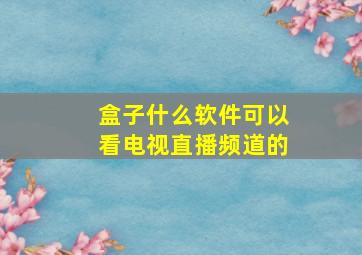 盒子什么软件可以看电视直播频道的