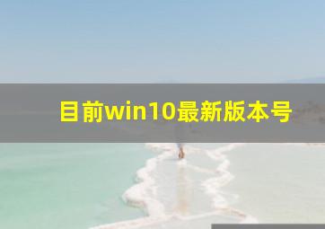 目前win10最新版本号