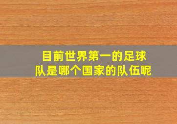 目前世界第一的足球队是哪个国家的队伍呢