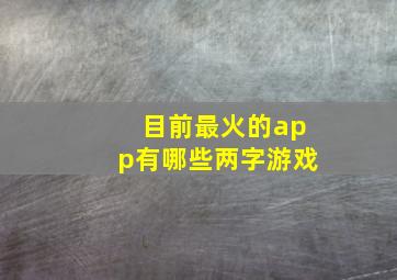 目前最火的app有哪些两字游戏