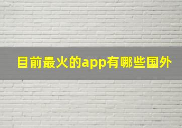 目前最火的app有哪些国外