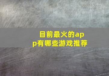 目前最火的app有哪些游戏推荐