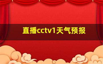 直播cctv1天气预报