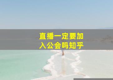 直播一定要加入公会吗知乎