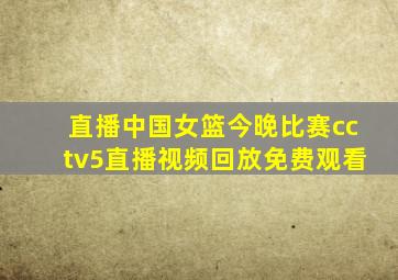 直播中国女篮今晚比赛cctv5直播视频回放免费观看