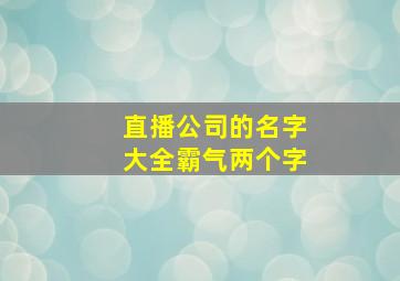 直播公司的名字大全霸气两个字