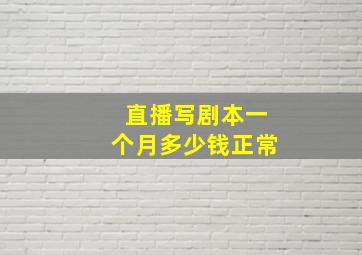 直播写剧本一个月多少钱正常