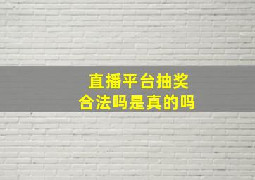 直播平台抽奖合法吗是真的吗