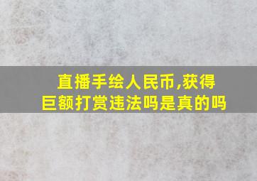 直播手绘人民币,获得巨额打赏违法吗是真的吗